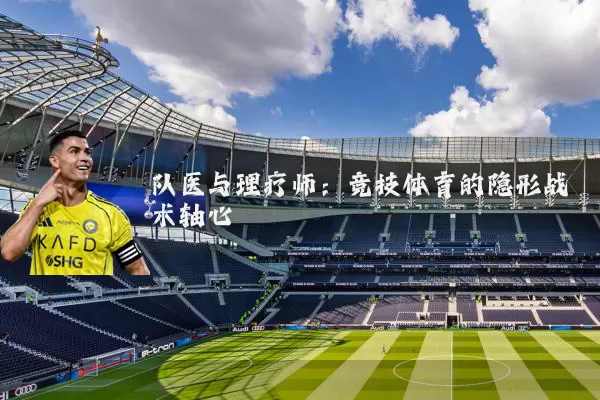 队医与理疗师:竞技体育的隐形战术轴心