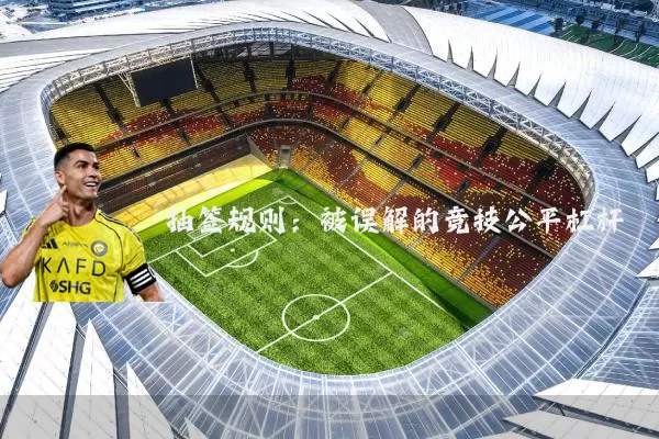 抽签规则:被误解的竞技公平杠杆